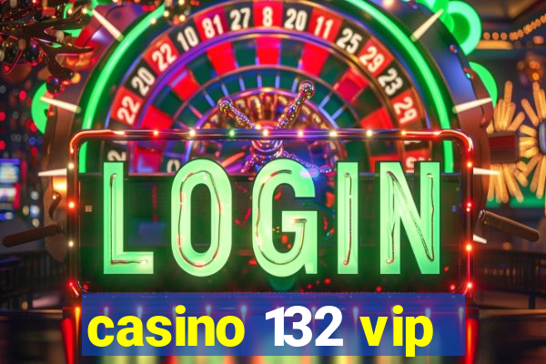 casino 132 vip